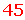 45