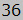 36