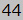 44